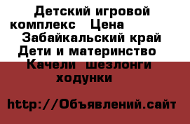 Детский игровой комплекс › Цена ­ 5 000 - Забайкальский край Дети и материнство » Качели, шезлонги, ходунки   